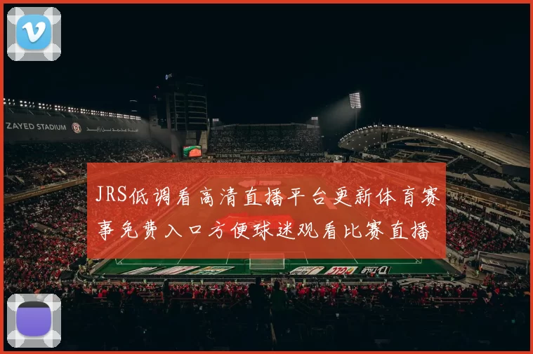 JRS低调看高清直播平台更新体育赛事免费入口方便球迷观看比赛直播