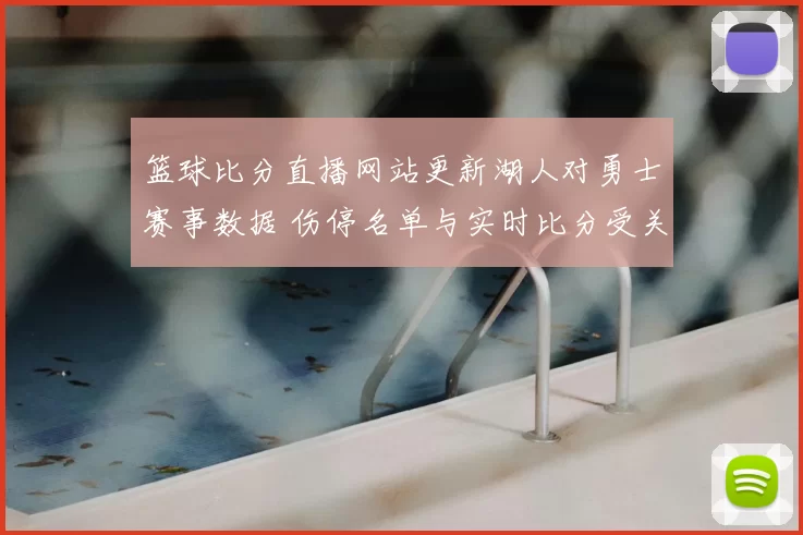 篮球比分直播网站更新湖人对勇士赛事数据 伤停名单与实时比分受关注