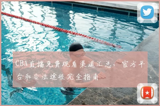 CBA直播免费观看渠道汇总，官方平台和合法途径完全指南