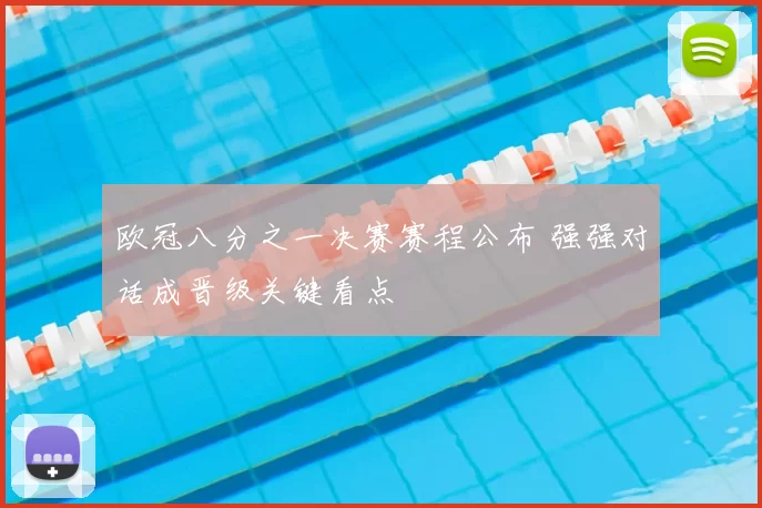 欧冠八分之一决赛赛程公布 强强对话成晋级关键看点