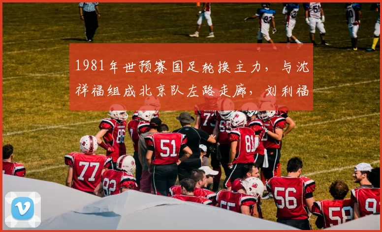 1981年世预赛国足轮换主力，与沈祥福组成北京队左路走廊，刘利福