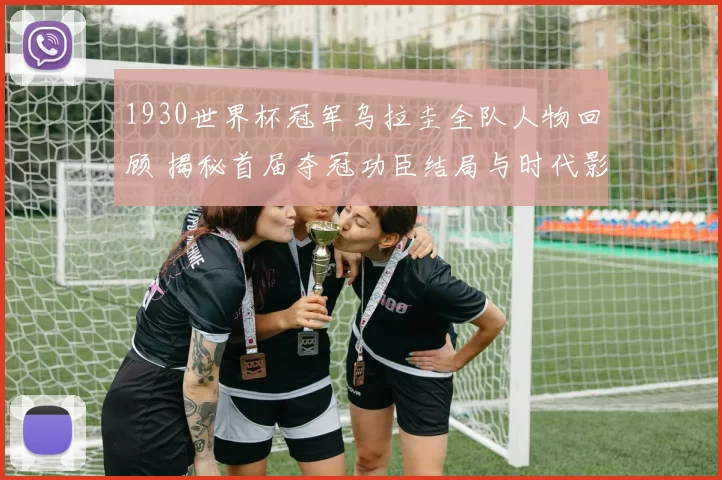 1930世界杯冠军乌拉圭全队人物回顾 揭秘首届夺冠功臣结局与时代影响