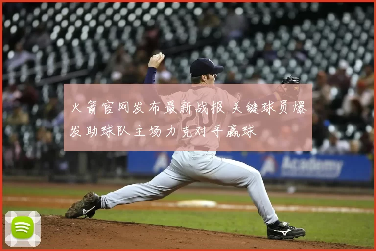 火箭官网发布最新战报 关键球员爆发助球队主场力克对手赢球