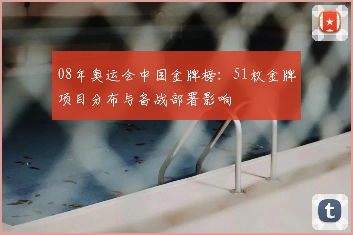 08年奥运会中国金牌榜：51枚金牌项目分布与备战部署影响