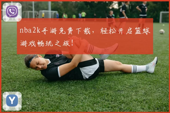 nba2k手游免费下载,轻松开启篮球游戏畅玩之旅!