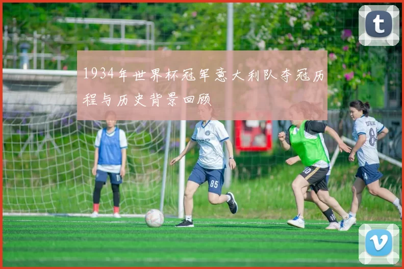 1934年世界杯冠军意大利队夺冠历程与历史背景回顾