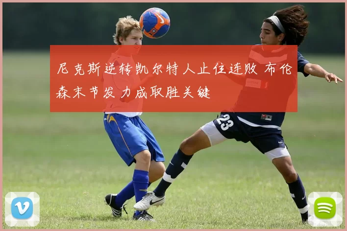 尼克斯逆转凯尔特人止住连败 布伦森末节发力成取胜关键